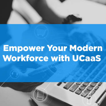 Empower Your Modern Workforce with UCaaS