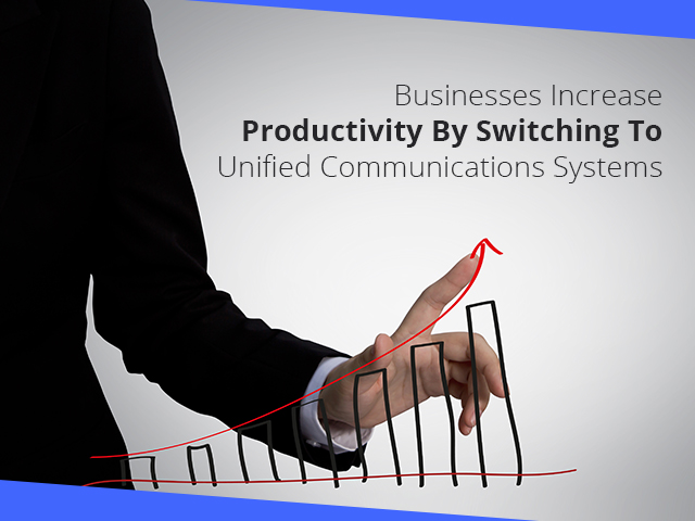Businesses Increase Productivity By Switching To Unified Communications Systems